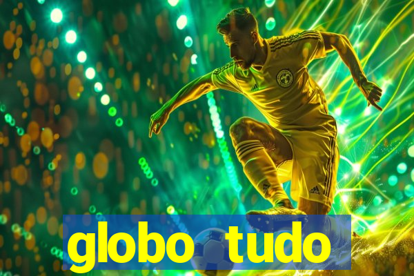 globo tudo absolutamente tudo